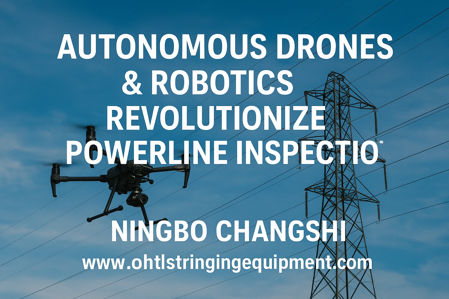 Autonomous Drones & Robotics Revolutionize Powerline Inspections