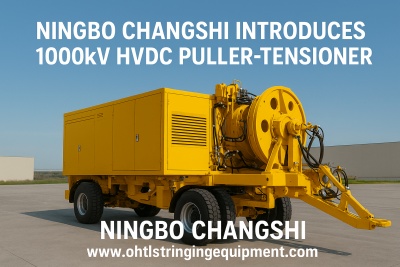 Ningbo Changshi Introduces 1000kV HVDC Puller-Tensioner